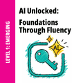 AI Unlocked: Foundations to Fluency - Level 1
