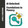 AI Unlocked: Foundations to Fluency - Level 2