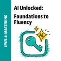 AI Unlocked: Foundations to Fluency - Level 4